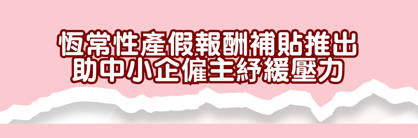 恆常性產假報酬補貼推出　助中小企僱主紓緩壓力